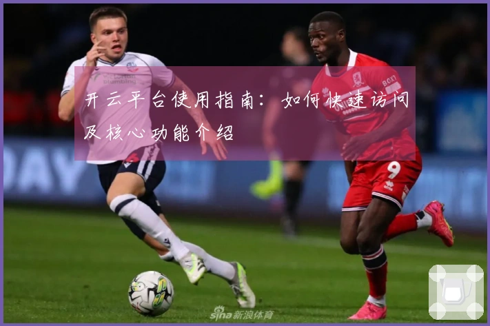 开云平台使用指南：如何快速访问及核心功能介绍