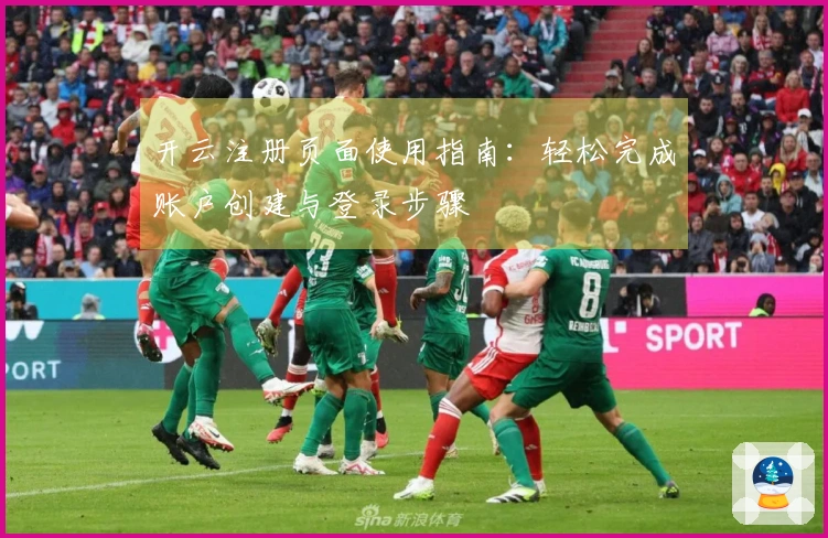 开云注册页面使用指南：轻松完成账户创建与登录步骤